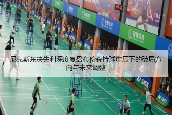 尼克斯东决失利深度复盘布伦森持球重压下的破局方向与未来调整